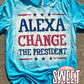 Alexa Change the President tee